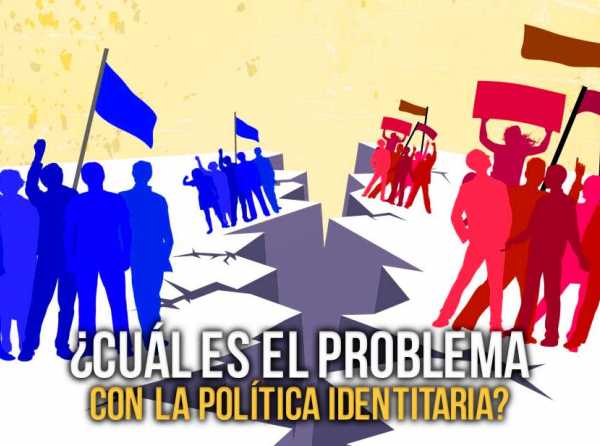 ¿Cuál es el problema con la política identitaria?