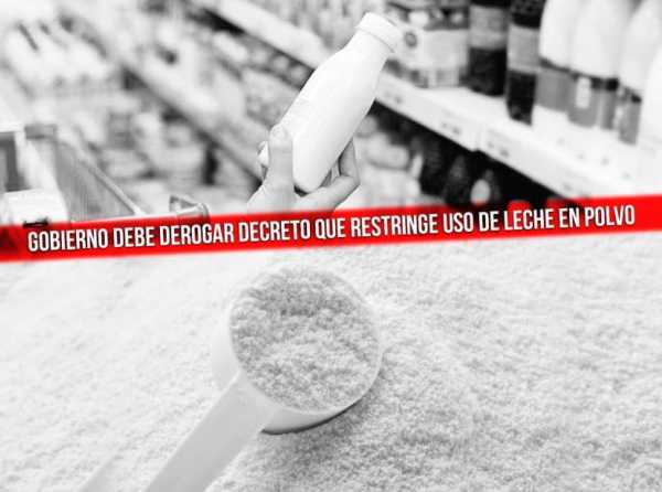 Gobierno debe derogar decreto que restringe uso de leche en polvo importada