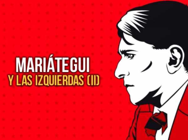 Mariátegui y las izquierdas (II)