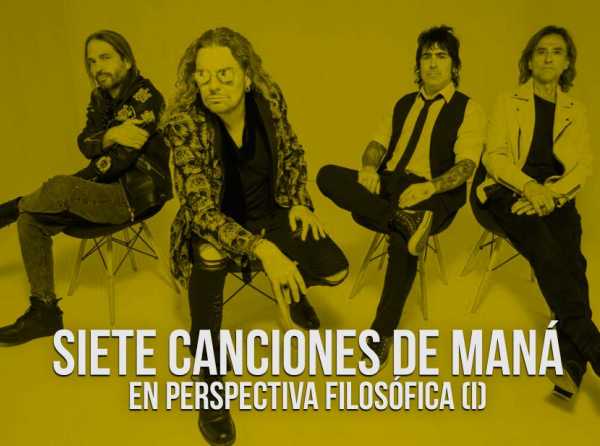 Siete canciones de Maná, en perspectiva filosófica (I)