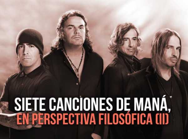 Siete canciones de Maná, en perspectiva filosófica (II)