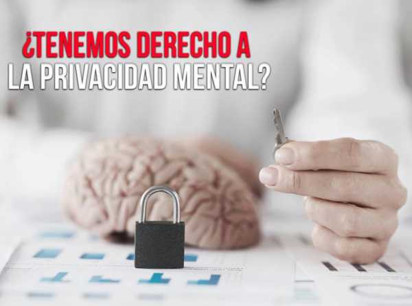 ¿Tenemos derecho a la privacidad mental?