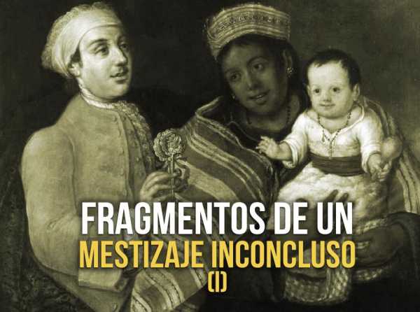 Fragmentos de un mestizaje inconcluso (I)