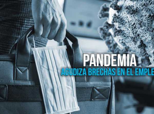 Pandemia agudiza brechas en el empleo