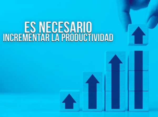 Es necesario incrementar la productividad