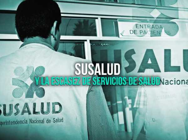 Susalud y la escasez de servicios de salud