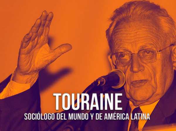 Touraine: sociólogo del mundo y de América Latina 