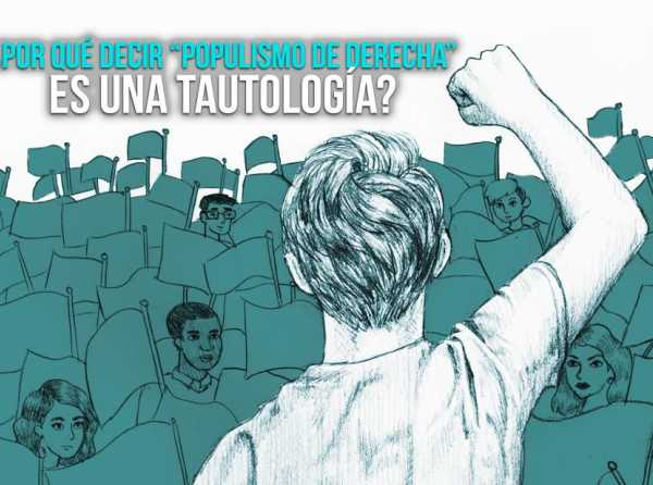 ¿Por qué decir “populismo de derecha” es una tautología?