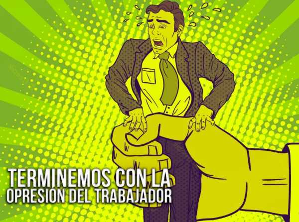 Terminemos con la opresión del trabajador