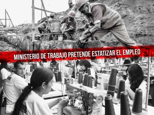 Ministerio de Trabajo pretende estatizar el empleo