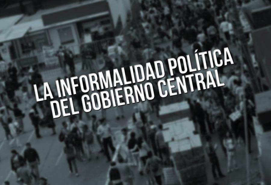 La informalidad política del Gobierno central