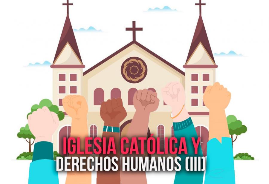 Iglesia Católica y derechos humanos (III)