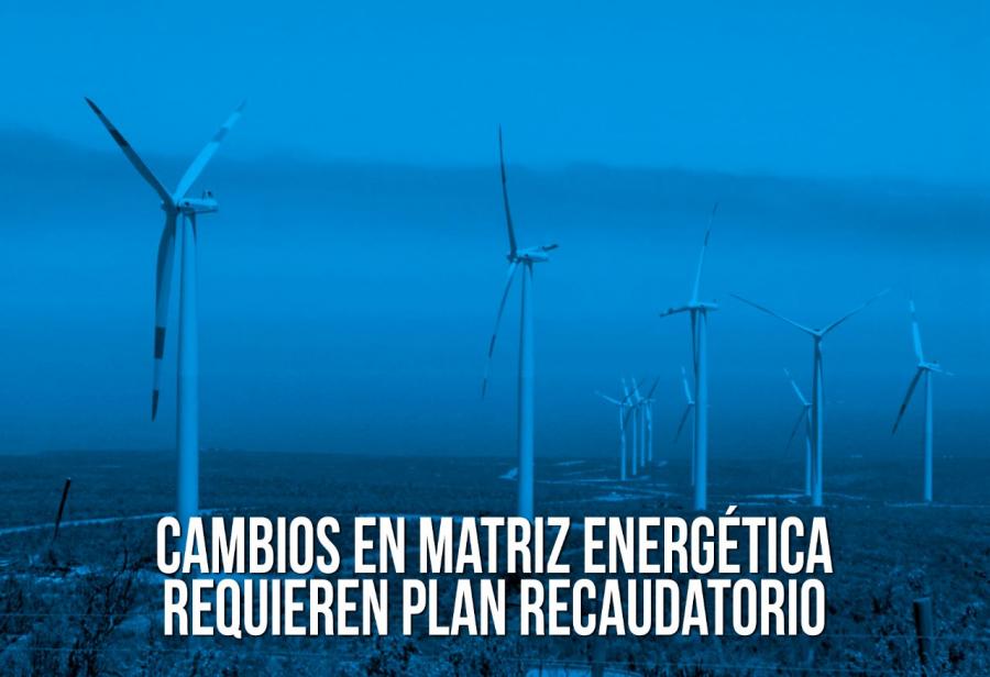 Cambios en matriz energética requieren plan recaudatorio