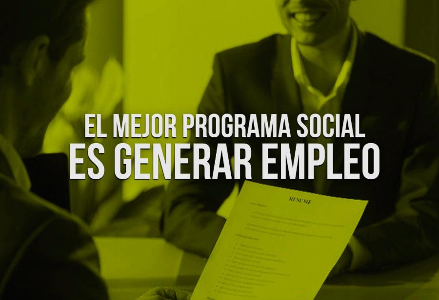 El mejor programa social es generar empleo