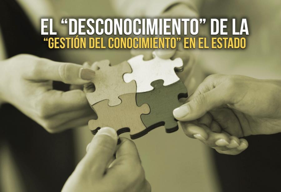 El “desconocimiento” de la “gestión del conocimiento” en el Estado