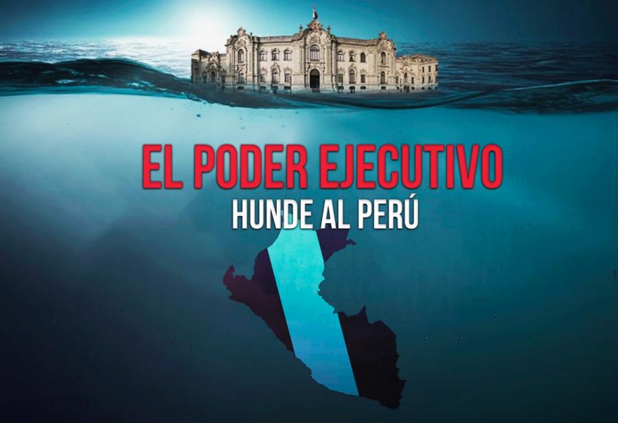 El Poder Ejecutivo hunde al Perú