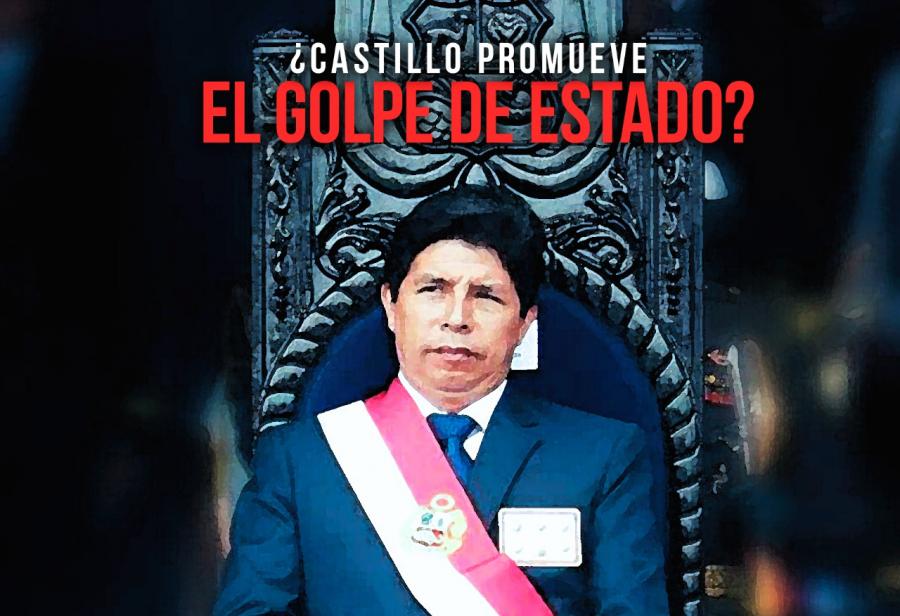 ¿Castillo promueve el golpe de Estado?