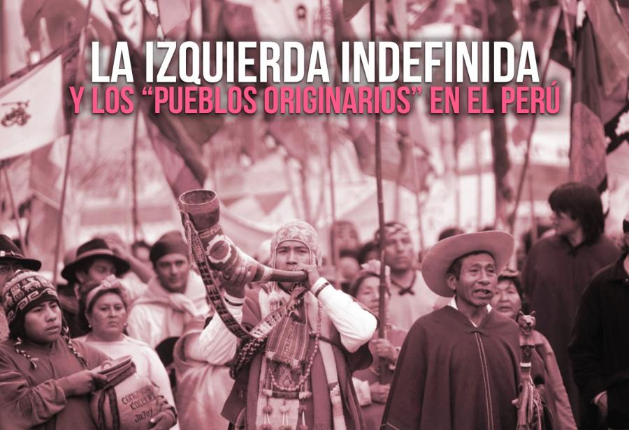 La izquierda indefinida y los “pueblos originarios” en el Perú