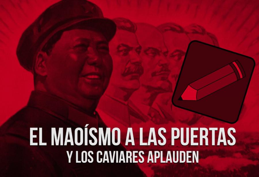 El maoísmo a las puertas y los caviares aplauden