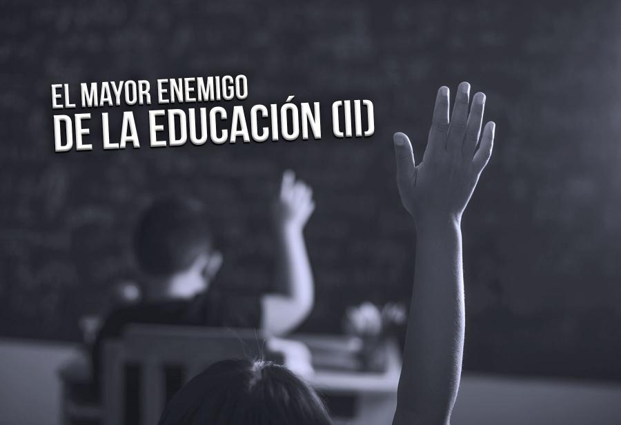 El mayor enemigo de la educación (II)