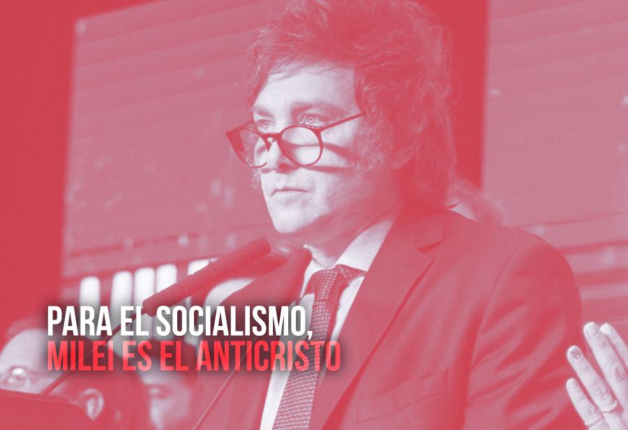 Para el socialismo, Milei es el anticristo 