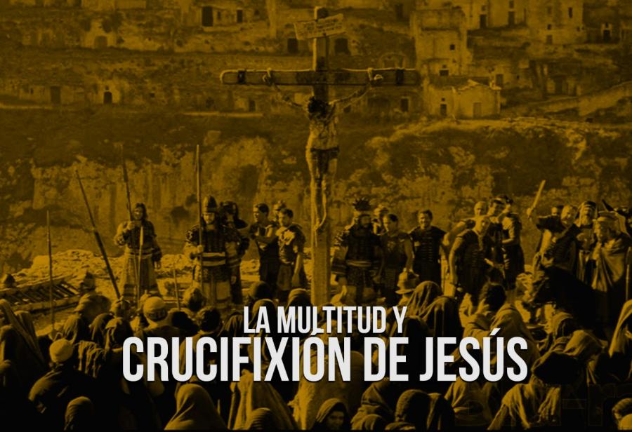 La multitud y la crucifixión de Jesús 