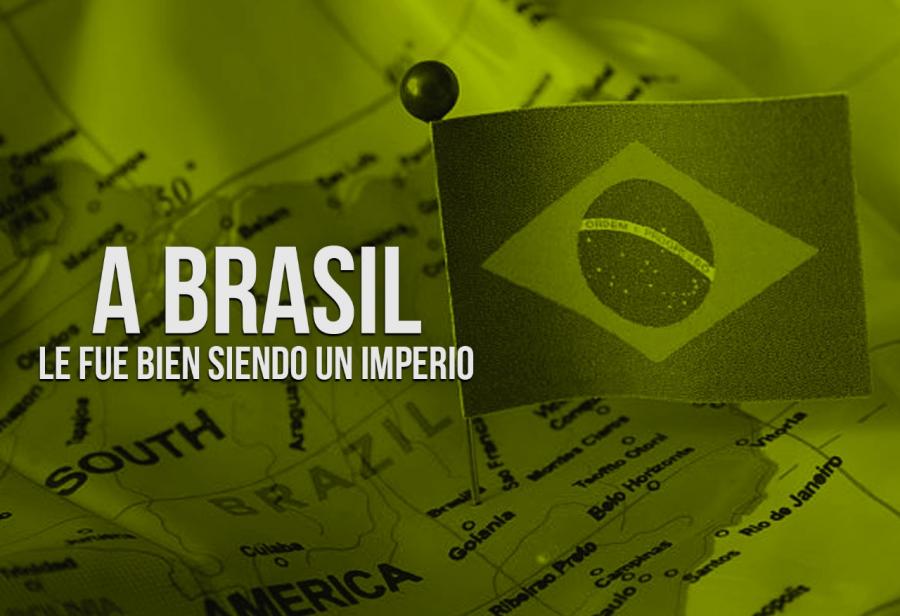 A Brasil le fue bien siendo un Imperio