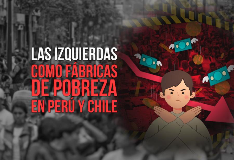 Las izquierdas como fábricas de pobreza en Perú y Chile