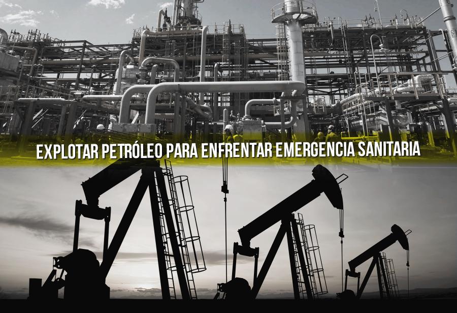 Explotar petróleo para enfrentar emergencia sanitaria