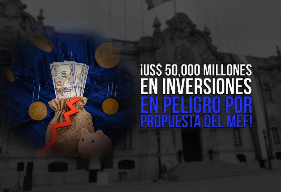 ¡US$ 50,000 millones en inversiones en peligro por propuesta del MEF!