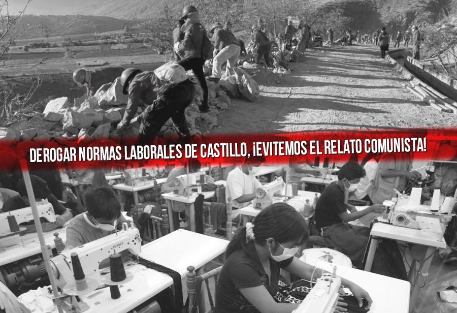 Si no derogamos normas laborales de Castillo, ¡aceptamos el relato comunista!