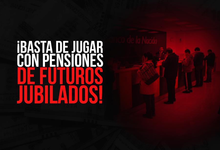 ¡Basta de jugar con pensiones de futuros jubilados!