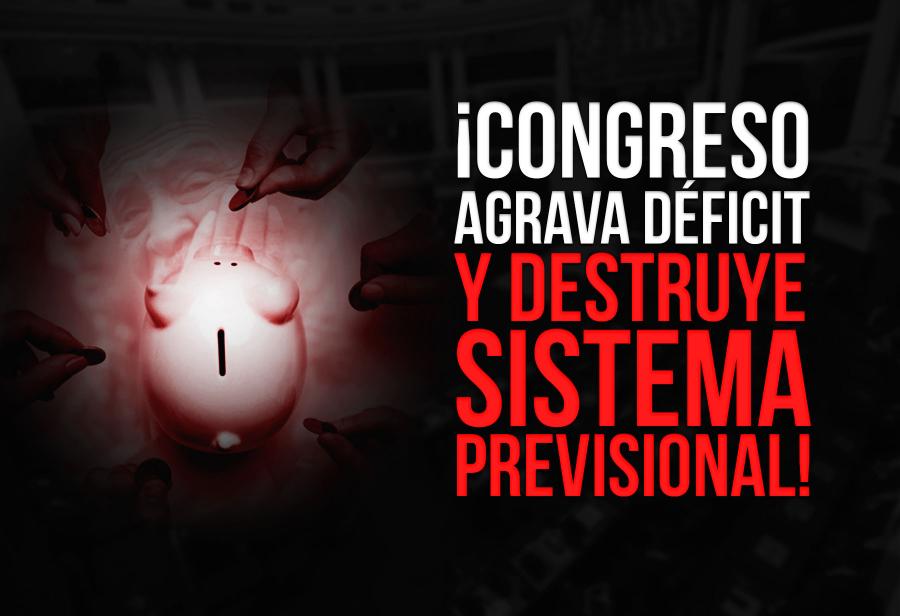 ¡Congreso agrava déficit y destruye sistema previsional!