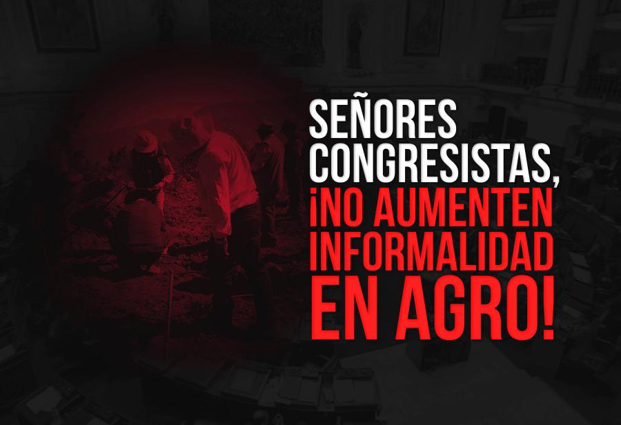 Señores congresistas, ¡no aumenten informalidad en agro!