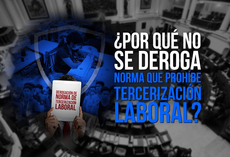 ¿Por qué no se deroga norma que prohíbe tercerización laboral?