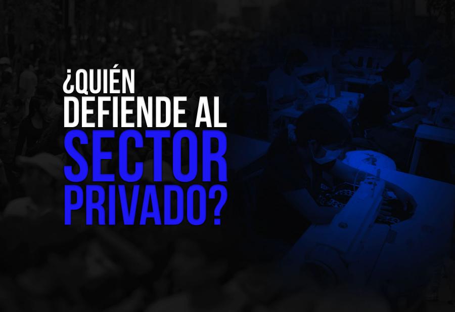 ¿Quién defiende al sector privado?