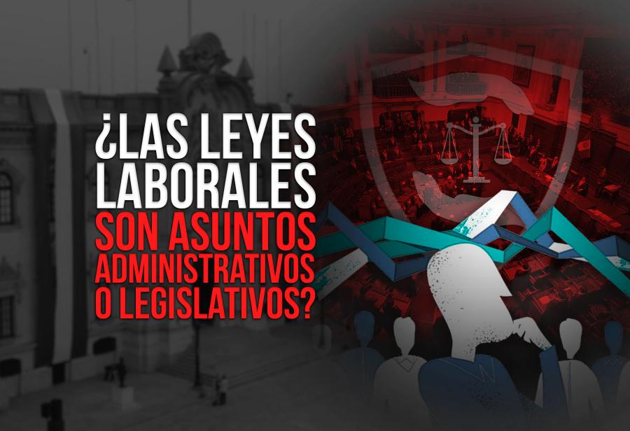 ¿Las leyes laborales son asuntos administrativos o legislativos?