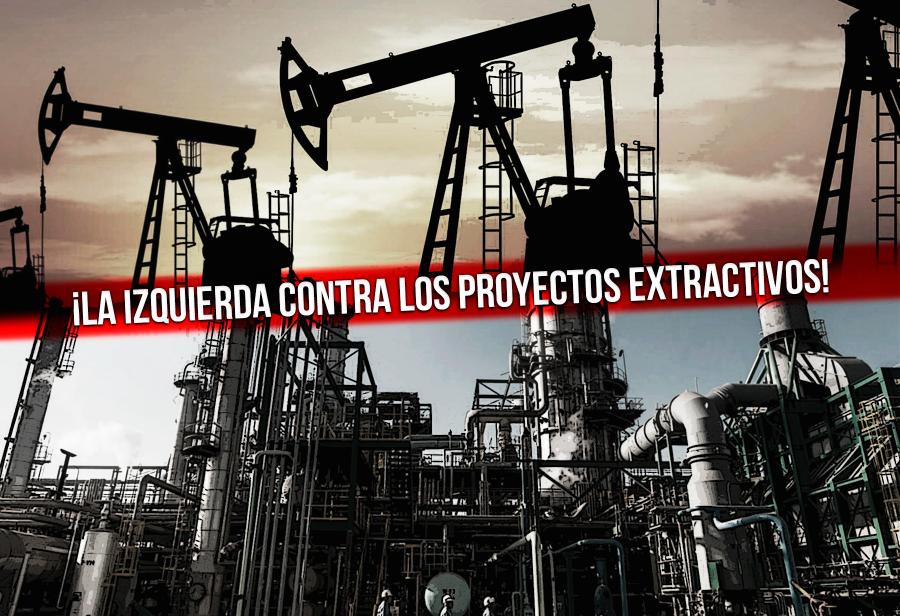 ¡La izquierda contra los proyectos extractivos!