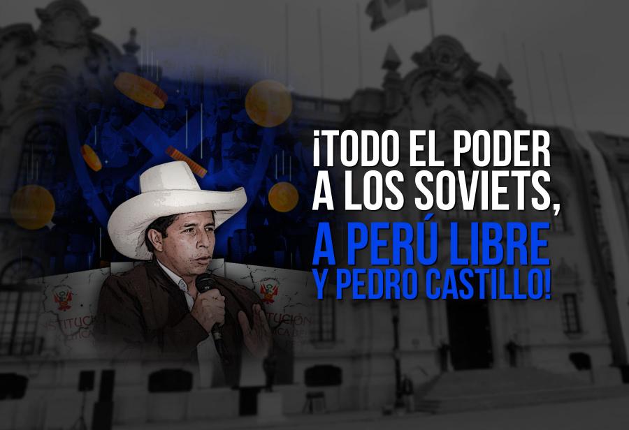 ¡Todo el poder a los soviets, a Perú Libre y Pedro Castillo!