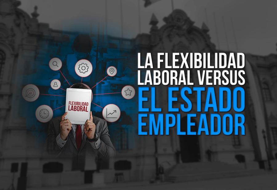 La flexibilidad laboral versus el Estado empleador