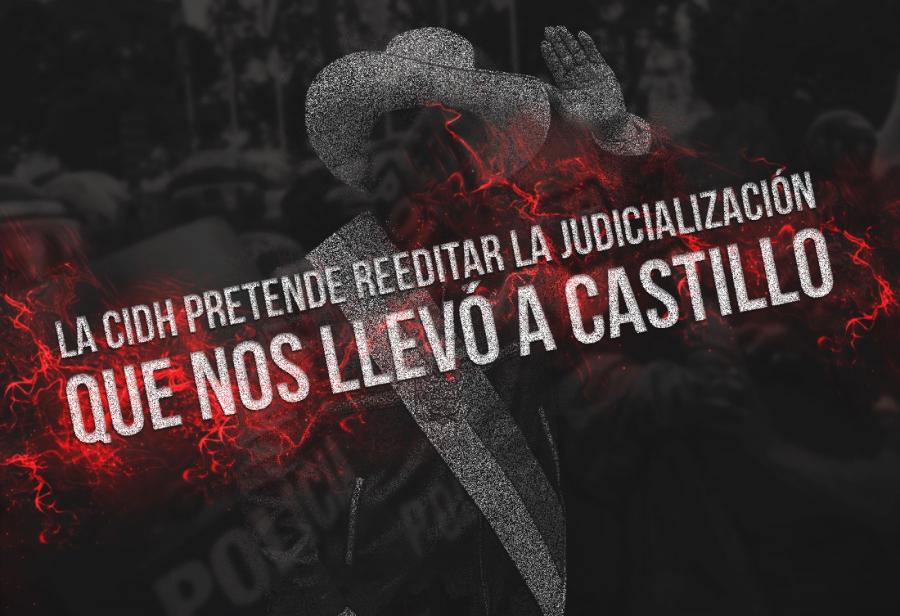 La CIDH pretende reeditar la judicialización que nos llevó a Castillo