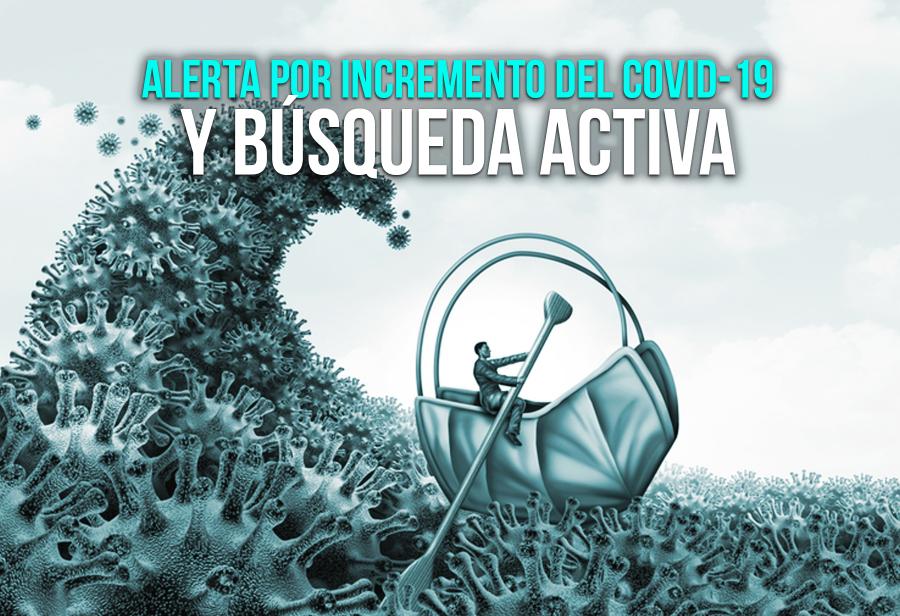 Alerta por incremento del Covid-19 y búsqueda activa